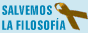 Ay�danos a salvar la
filosof�a. No al anteproyecto por su olvido de la filosof�a como
asignatura